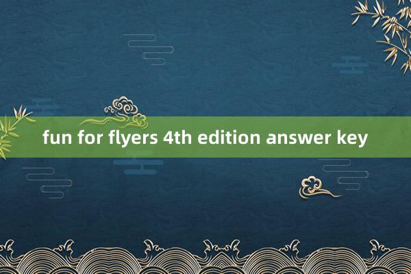 fun for flyers 4th edition answer key