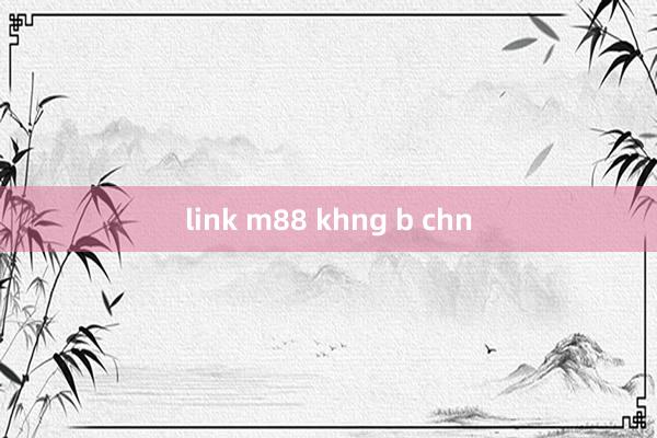 link m88 khng b chn