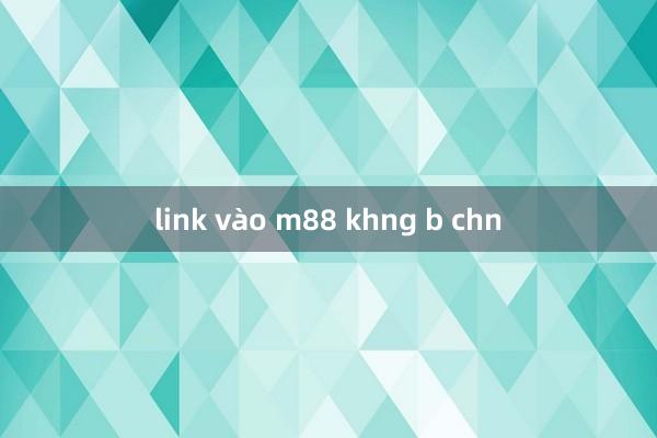 link vào m88 khng b chn