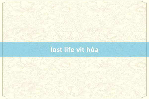 lost life vit hóa