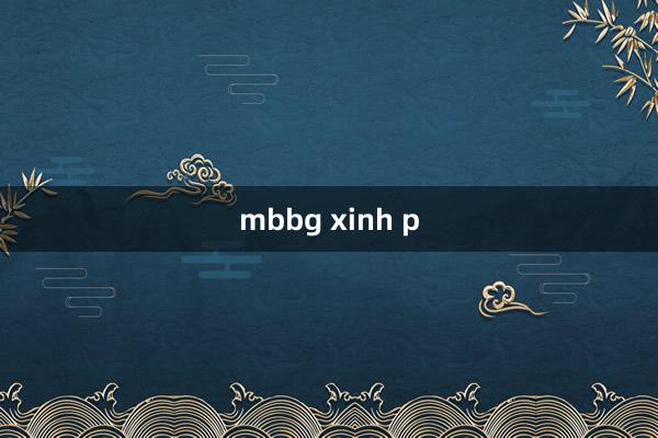 mbbg xinh p