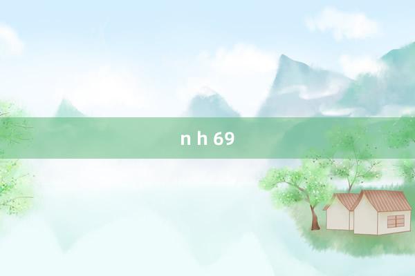 n h 69