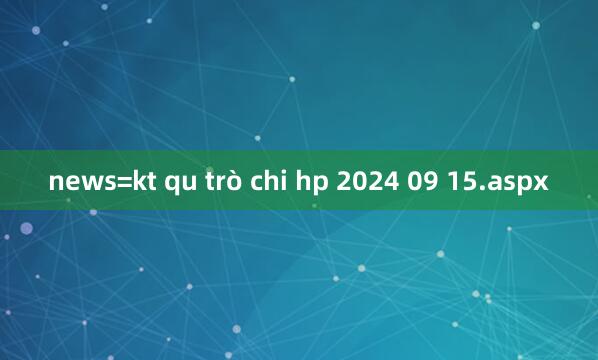 news=kt qu trò chi hp 2024 09 15.aspx