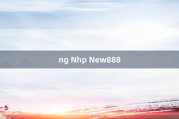 ng Nhp New888