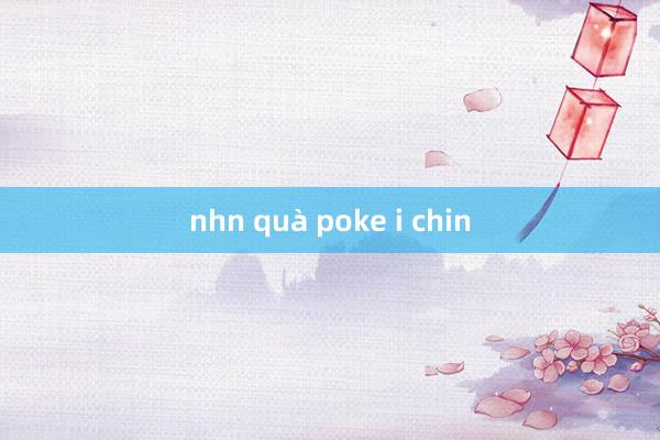 nhn quà poke i chin