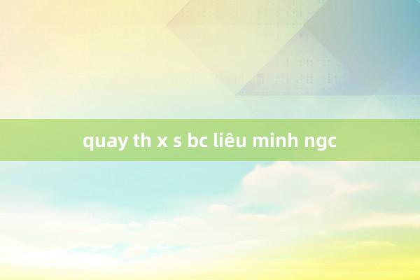 quay th x s bc liêu minh ngc