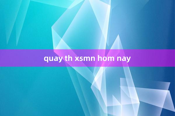 quay th xsmn hom nay