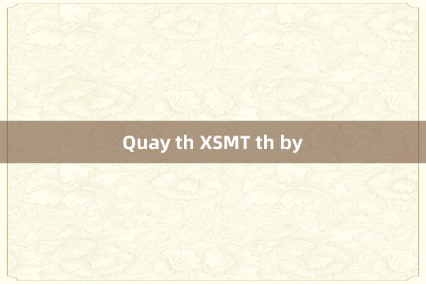 Quay th XSMT th by