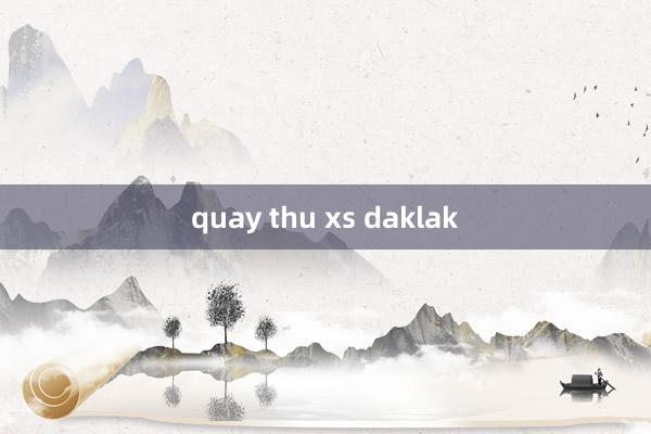 quay thu xs daklak