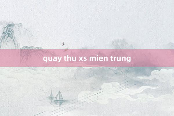 quay thu xs mien trung