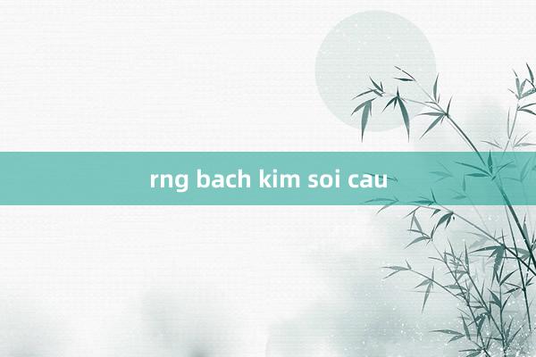 rng bach kim soi cau