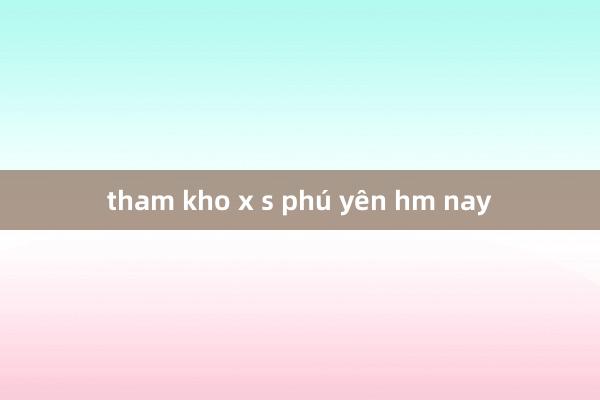 tham kho x s phú yên hm nay