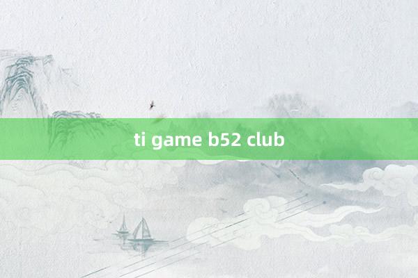 ti game b52 club