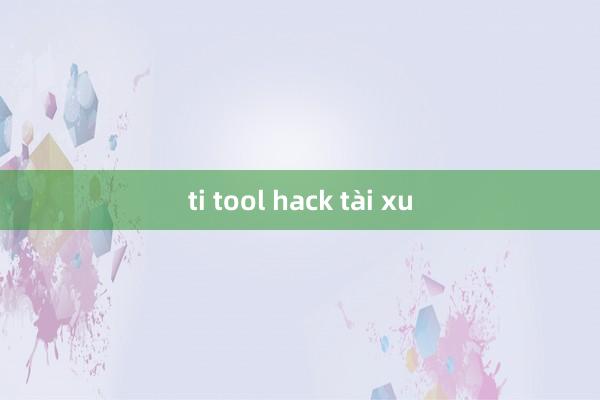 ti tool hack tài xu