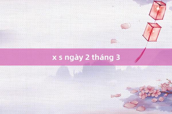 x s ngày 2 tháng 3