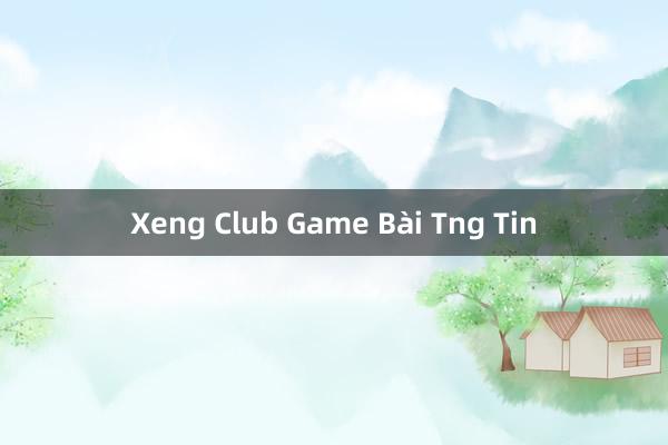 Xeng Club Game Bài Tng Tin