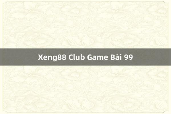 Xeng88 Club Game Bài 99