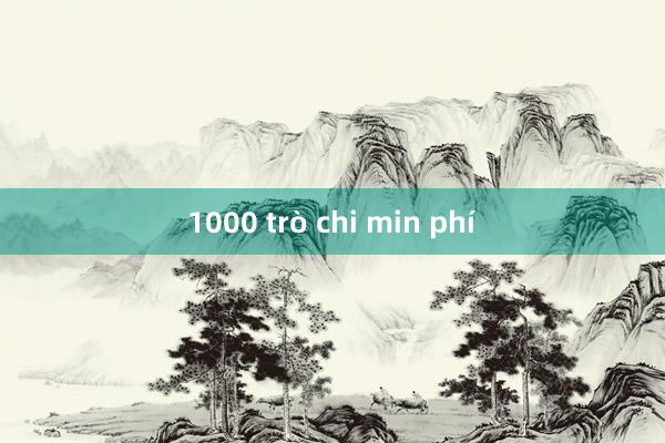 1000 trò chi min phí