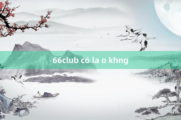 66club có la o khng