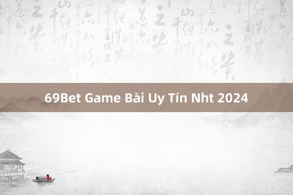 69Bet Game Bài Uy Tín Nht 2024