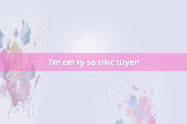 7m cm ty so truc tuyen