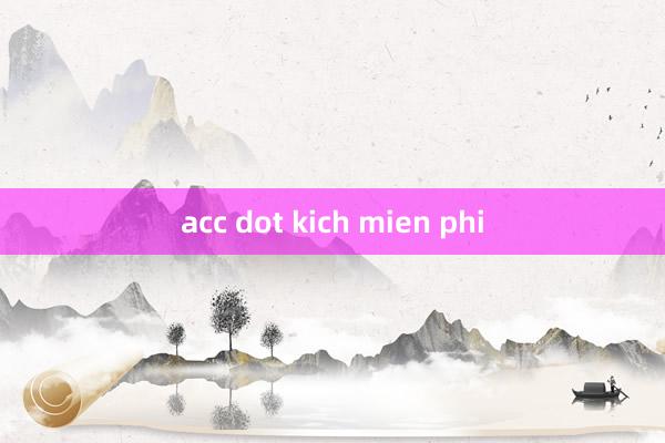 acc dot kich mien phi