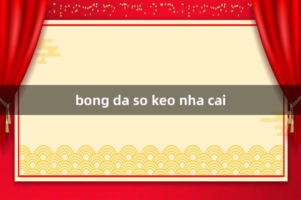 bong da so keo nha cai