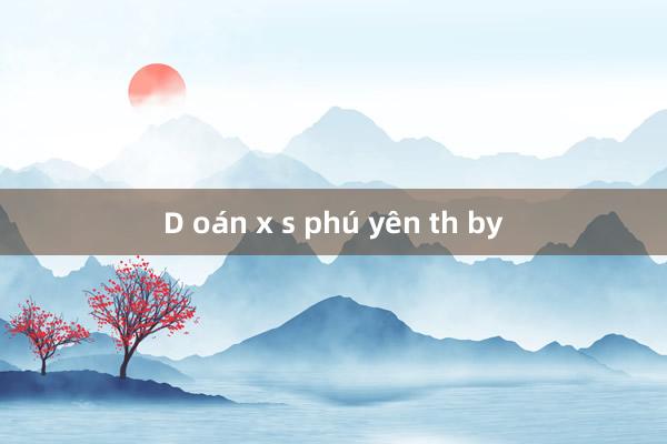 D oán x s phú yên th by