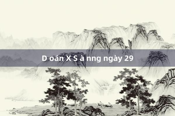 D oán X S à nng ngày 29