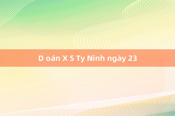 D oán X S Ty Ninh ngày 23