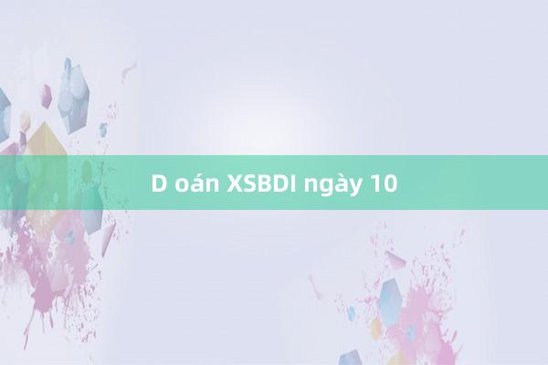 D oán XSBDI ngày 10