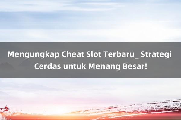 Mengungkap Cheat Slot Terbaru_ Strategi Cerdas untuk Menang Besar!