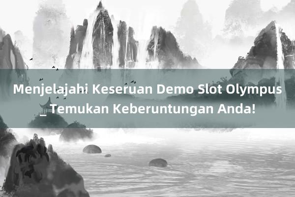 Menjelajahi Keseruan Demo Slot Olympus_ Temukan Keberuntungan Anda!