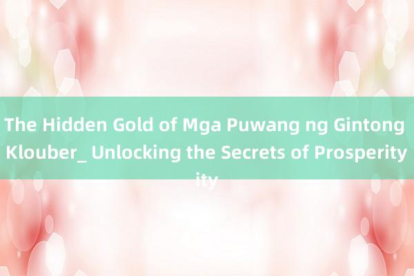 The Hidden Gold of Mga Puwang ng Gintong Klouber_ Unlocking the Secrets of Prosperity