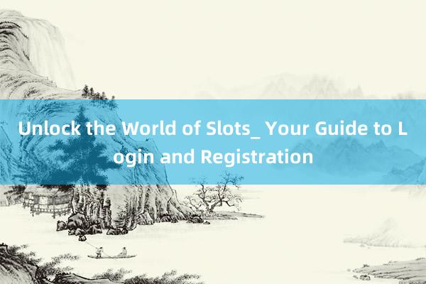 Unlock the World of Slots_ Your Guide to Login and Registration