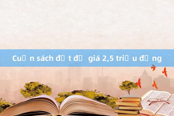 Cuốn sách đắt đỏ giá 2，5 triệu đồng