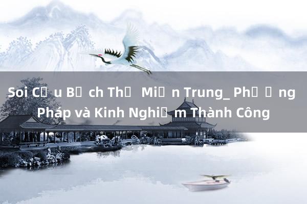 Soi Cầu Bạch Thủ Miền Trung_ Phương Pháp và Kinh Nghiệm Thành Công