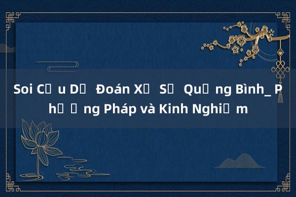 Soi Cầu Dự Đoán Xổ Số Quảng Bình_ Phương Pháp và Kinh Nghiệm