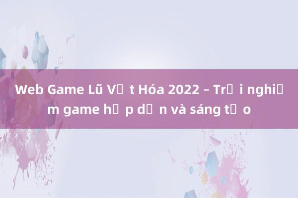 Web Game Lũ Vịt Hóa 2022 – Trải nghiệm game hấp dẫn và sáng tạo