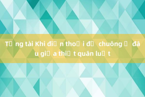 Tổng tài Khi điện thoại đổ chuông ở đâu giữa thiết quân luật