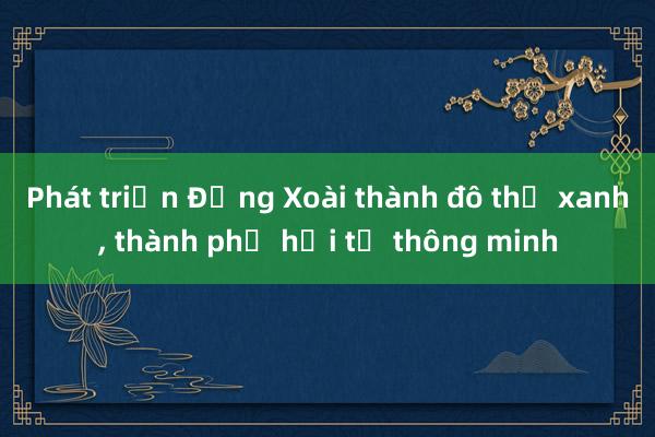 Phát triển Đồng Xoài thành đô thị xanh， thành phố hội tụ thông minh