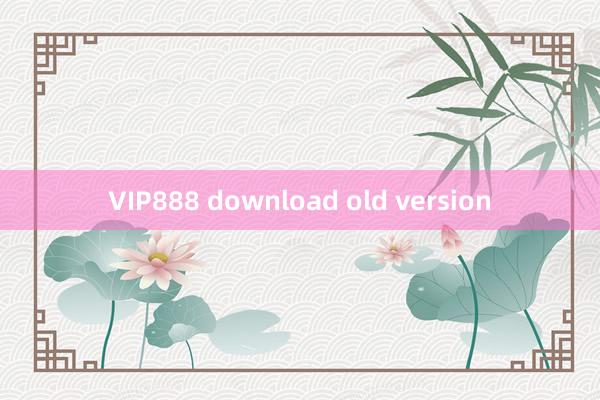 VIP888 download old version