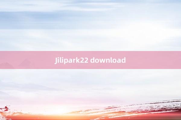 Jilipark22 download